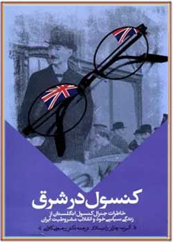 کنسول در شرق: خاطرات کنسول انگلستان از زندگی سیاسی خود و انقلاب مشروطیت ایران