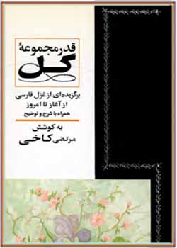 قدر مجموعه گل: برگزیده‌ای از غزل فارسی از آغاز تا امروز همراه با شرح و توضیح